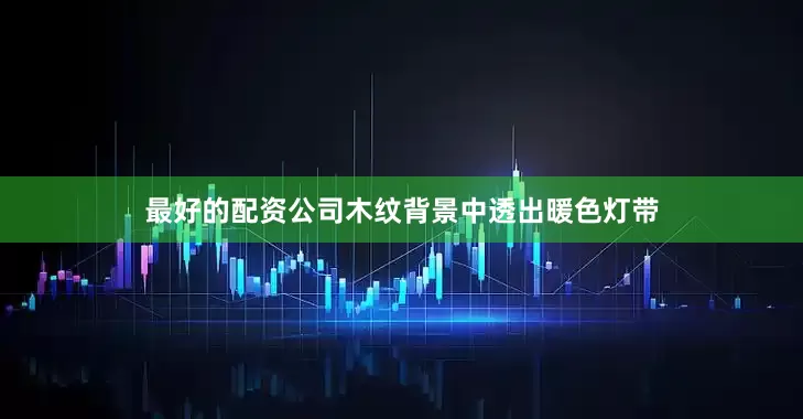 最好的配资公司木纹背景中透出暖色灯带