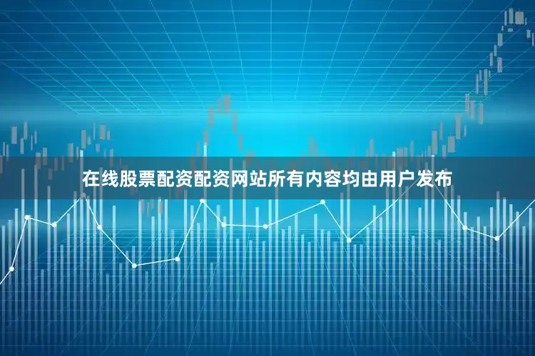 在线股票配资配资网站所有内容均由用户发布