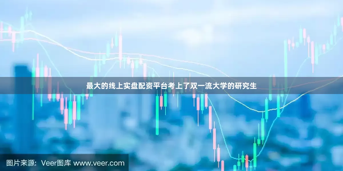 最大的线上实盘配资平台考上了双一流大学的研究生
