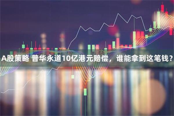 A股策略 普华永道10亿港元赔偿，谁能拿到这笔钱？