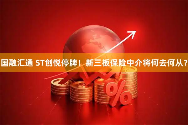 国融汇通 ST创悦停牌！新三板保险中介将何去何从？